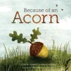 Because Of An Acorn by Lola M. Schaefer and Adam Schaefer [Hardcover]