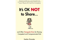 It's OK Not To Share and Other Renegade Rules for Raising Competent and Compassionate Kids by Heather Shumaker