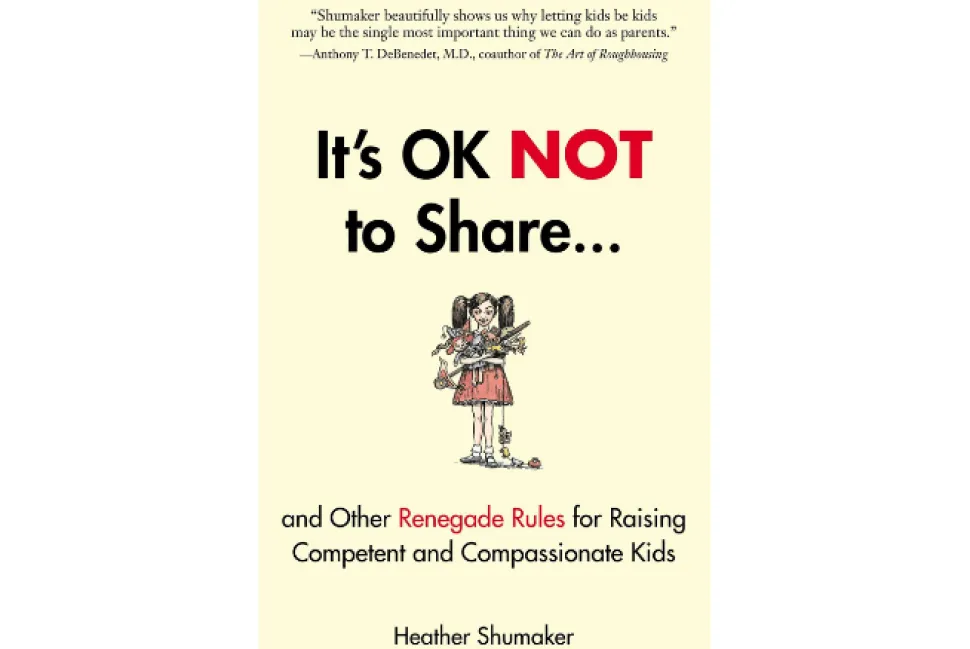 It's OK Not To Share and Other Renegade Rules for Raising Competent and Compassionate Kids by Heather Shumaker